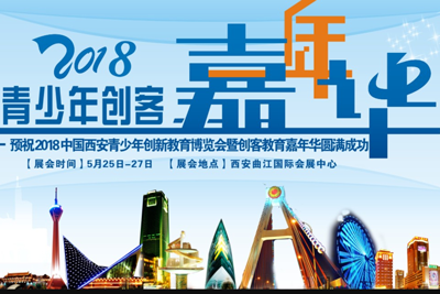 2018中国西安青少年创新教育博览会暨创客教育嘉年华